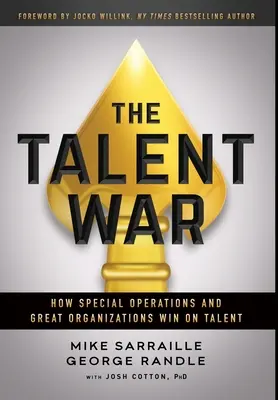 La guerra del talento: Cómo las operaciones especiales y las grandes organizaciones ganan en talento - The Talent War: How Special Operations and Great Organizations Win on Talent