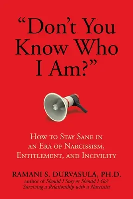 ¿No sabes quién soy? Cómo mantener la cordura en una era de narcisismo, prepotencia e incivilidad. - Don't You Know Who I Am?: How to Stay Sane in an Era of Narcissism, Entitlement, and Incivility