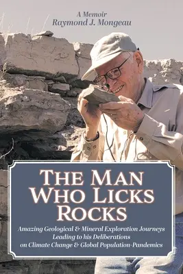 El hombre que lame rocas: Sus asombrosos viajes geológicos y minerales que le llevaron a sus deliberaciones sobre el cambio climático y la población mundial. - The Man Who Licks Rocks: A Memoir - His Amazing Geological & Mineral Journeys leading to his Deliberations on Climate Change & Global Populatio