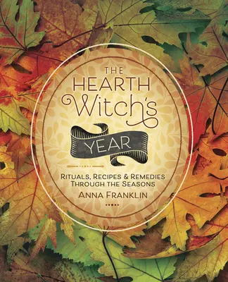 El Año de la Bruja del Hogar: Rituales, Recetas y Remedios a Través de las Estaciones - The Hearth Witch's Year: Rituals, Recipes & Remedies Through the Seasons