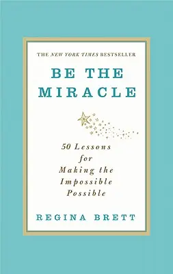 Sé el milagro: 50 lecciones para hacer posible lo imposible - Be the Miracle: 50 Lessons for Making the Impossible Possible