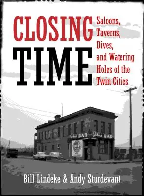 Hora de cierre: Salones, tabernas, antros y abrevaderos de las Ciudades Gemelas - Closing Time: Saloons, Taverns, Dives, and Watering Holes of the Twin Cities