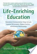 Educación que enriquece la vida: La comunicación no violenta ayuda a las escuelas a mejorar el rendimiento, reducir los conflictos y mejorar las relaciones. - Life-Enriching Education: Nonviolent Communication Helps Schools Improve Performance, Reduce Conflict, and Enhance Relationships