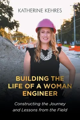 La vida de una mujer ingeniera: Construyendo el viaje y lecciones desde el terreno - Building The Life of A Woman Engineer: Constructing the Journey and Lessons from the Field