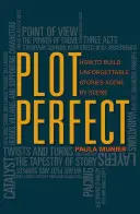 La trama perfecta: Cómo construir historias inolvidables escena a escena - Plot Perfect: How to Build Unforgettable Stories Scene by Scene