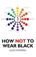 Cómo no vestir de negro: Y descubrir tus verdaderos colores - How Not to Wear Black: And Discover Your True Colors