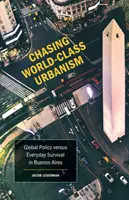 Persiguiendo el urbanismo de clase mundial, 30: La política global frente a la supervivencia cotidiana en Buenos Aires - Chasing World-Class Urbanism, 30: Global Policy Versus Everyday Survival in Buenos Aires