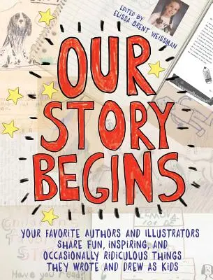 Comienza nuestra historia: Tus autores e ilustradores favoritos comparten cosas divertidas, inspiradoras y a veces ridículas que escribieron y dibujaron cuando eran niños. - Our Story Begins: Your Favorite Authors and Illustrators Share Fun, Inspiring, and Occasionally Ridiculous Things They Wrote and Drew as