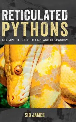 Pitones reticulados: Guía completa de cuidados y cría - Reticulated Pythons: A complete guide to care and husbandry