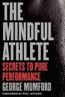 El atleta consciente: Secretos para alcanzar el máximo rendimiento - The Mindful Athlete: Secrets to Peak Performance