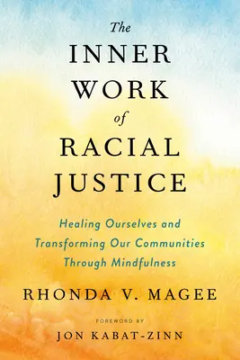 El trabajo interior de la justicia racial: Sanarnos a nosotros mismos y transformar nuestras comunidades a través de la atención plena - The Inner Work of Racial Justice: Healing Ourselves and Transforming Our Communities Through Mindfulness