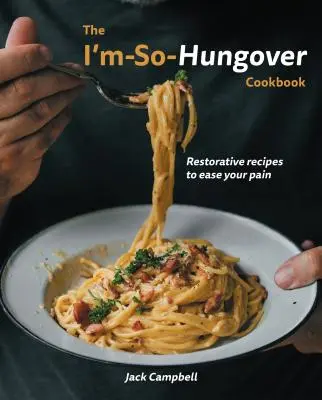 El libro de cocina de la resaca: Recetas reconstituyentes para aliviar el dolor - The I'm-So-Hungover Cookbook: Restorative Recipes to Ease Your Pain