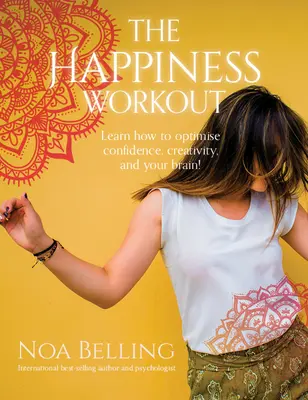 El entrenamiento de la felicidad: Aprenda a optimizar la confianza, la creatividad y su cerebro - The Happiness Workout: Learn How to Optimise Confidence, Creativity and Your Brain!