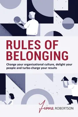 Reglas de pertenencia: Cambie la cultura de su organización, deleite a su gente y acelere sus resultados - Rules of Belonging: Change your organisational culture, delight your people and turbo-charge your results