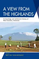 Una visión desde las tierras altas: Arqueología e historia de los asentamientos de Sumatra Occidental, Indonesia - A View from the Highlands: Archaeology and Settlement History of West Sumatra, Indonesia