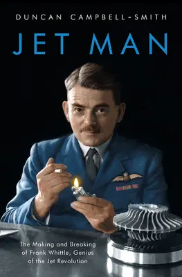 Jet Man: The Making and Breaking of Frank Whittle, Genius of the Jet Revolution (en inglés) - Jet Man: The Making and Breaking of Frank Whittle, Genius of the Jet Revolution