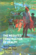 La construcción mediada de la realidad: Sociedad, cultura, mediatización - The Mediated Construction of Reality: Society, Culture, Mediatization