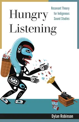 Hungry Listening: Teoría resonante para el estudio del sonido indígena - Hungry Listening: Resonant Theory for Indigenous Sound Studies