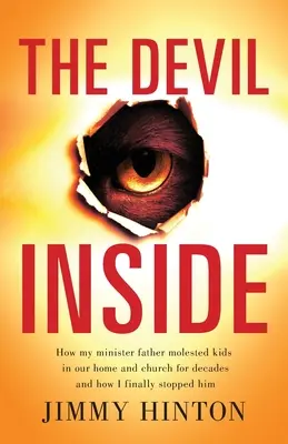 El diablo por dentro: Cómo mi padre pastor abusó de niños en nuestro hogar y en la iglesia durante décadas y cómo finalmente lo detuve - The Devil Inside: How My Minister Father Molested Kids In Our Home And Church For Decades And How I Finally Stopped Him