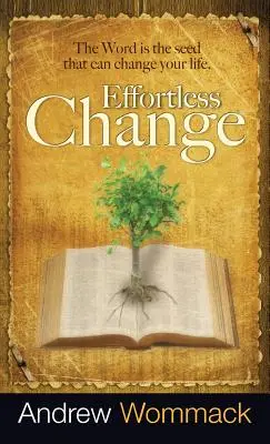 Cambio sin esfuerzo: La Palabra es la semilla que puede cambiar tu vida - Effortless Change: The Word Is the Seed That Can Change Your Life