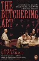 El arte de la carnicería: el empeño de Joseph Lister por transformar el espeluznante mundo de la medicina victoriana - Butchering Art - Joseph Lister's Quest to Transform the Grisly World of Victorian Medicine