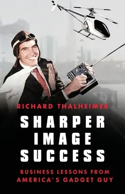 El éxito de Sharper Image: Lecciones empresariales del hombre aparato de América - Sharper Image Success: Business Lessons from America's Gadget Guy