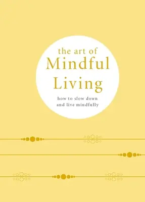 El arte de la vida consciente: Cómo reducir la velocidad y vivir con atención - The Art of Mindful Living: How to Slow Down and Live Mindfully