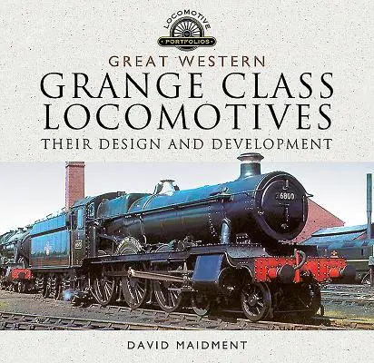 Great Western, Locomotoras de la clase Grange: Su diseño y desarrollo - Great Western, Grange Class Locomotives: Their Design and Development