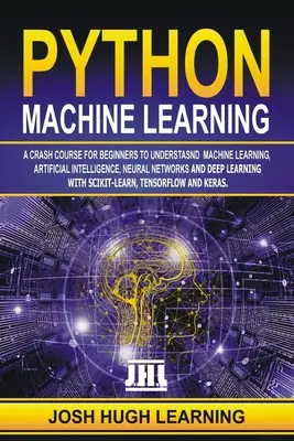 Python Machine Learning: Un curso intensivo para principiantes para entender el aprendizaje automático, la inteligencia artificial, las redes neuronales y el aprendizaje profundo. - Python Machine Learning: A Crash Course for Beginners to Understand Machine learning, Artificial Intelligence, Neural Networks, and Deep Learni