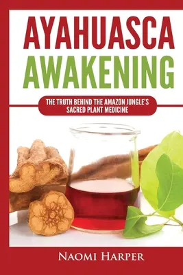 El Despertar de la Ayahuasca: La Verdad Detrás de la Medicina Vegetal Sagrada de la Selva Amazónica - Ayahuasca Awakening: The Truth Behind the Amazon Jungle's Sacred Plant Medicine