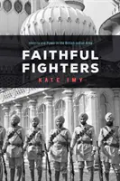 Fieles combatientes: Identidad y poder en el ejército británico de la India - Faithful Fighters: Identity and Power in the British Indian Army
