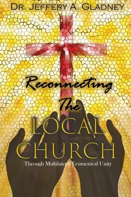 Reconectando la Iglesia local: A través de la unidad ecuménica multilateral - Reconnecting the Local Church: Through Multilateral Ecumenical Unity