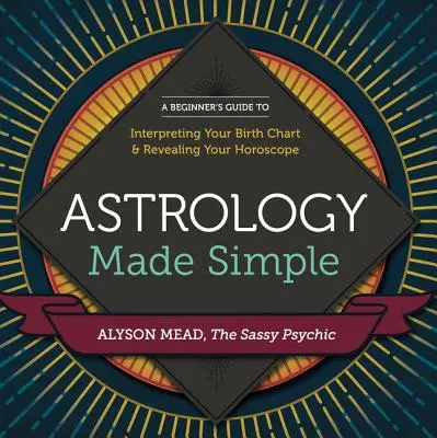 Astrología simplificada: Guía para principiantes sobre la interpretación de la carta natal y la revelación del horóscopo - Astrology Made Simple: A Beginner's Guide to Interpreting Your Birth Chart and Revealing Your Horoscope