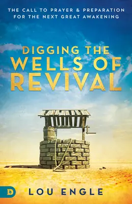 Cavar los pozos del avivamiento: el llamamiento a la oración y la preparación para el próximo gran despertar - Digging the Wells of Revival: The Call to Prayer and Preparation for the Next Great Awakening