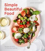Simple Beautiful Food: Recetas y Riffs para la cocina de todos los días [Un libro de cocina] - Simple Beautiful Food: Recipes and Riffs for Everyday Cooking [A Cookbook]