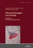 Literarisierungen Von Gewalt: Beitraege Zur Deutschsprachigen Literatur