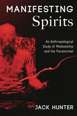 Manifesting Spirits: Un estudio antropológico de la mediumnidad y lo paranormal - Manifesting Spirits: An Anthropological Study of Mediumship and the Paranormal