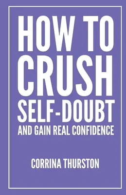 Cómo aplastar las dudas sobre uno mismo y ganar confianza de verdad - How To Crush Self-Doubt and Gain Real Confidence