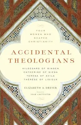 Teólogas accidentales: Cuatro mujeres que dieron forma al cristianismo - Accidental Theologians: Four Women Who Shaped Christianity