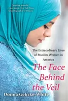 El rostro tras el velo: Las extraordinarias vidas de las mujeres musulmanas en Estados Unidos - The Face Behind the Veil: The Extraordinary Lives of Muslim Women in America