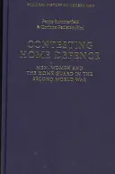 Contesting Home Defence - Men, Women and the Home Guard in the Second World War (Impugnando la defensa nacional: hombres, mujeres y la guardia nacional en la Segunda Guerra Mundial) - Contesting Home Defence - Men, Women and the Home Guard in the Second World War