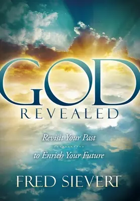 Dios revelado: Revisita tu pasado para enriquecer tu futuro - God Revealed: Revisit Your Past to Enrich Your Future