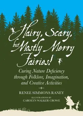 Hadas peludas, terroríficas, pero sobre todo alegres: Cómo curar las carencias de la naturaleza a través del folclore, la imaginación y las actividades creativas - Hairy, Scary, But Mostly Merry Fairies!: Curing Nature Deficiency Through Folklore, Imagination, and Creative Activities