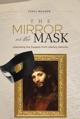 El espejo o la máscara: Liberar los Evangelios de los artificios literarios - The Mirror or the Mask: Liberating the Gospels from Literary Devices