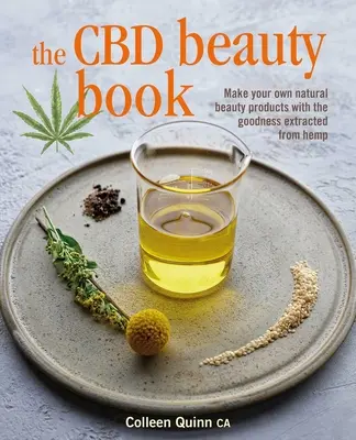 El libro de belleza del CBD: Haga sus propios productos de belleza naturales con la bondad extraída del cáñamo - The CBD Beauty Book: Make Your Own Natural Beauty Products with the Goodness Extracted from Hemp