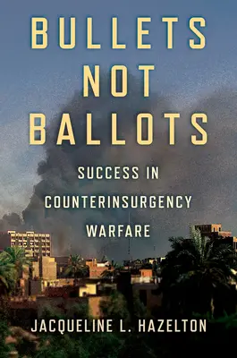 Balas, no papeletas: El éxito en la guerra de contrainsurgencia - Bullets Not Ballots: Success in Counterinsurgency Warfare