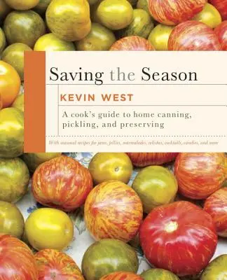 Saving the Season: Guía del cocinero para hacer conservas caseras: Un libro de cocina - Saving the Season: A Cook's Guide to Home Canning, Pickling, and Preserving: A Cookbook