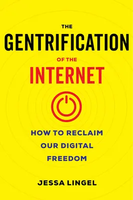 La gentrificación de Internet: Cómo recuperar nuestra libertad digital - The Gentrification of the Internet: How to Reclaim Our Digital Freedom