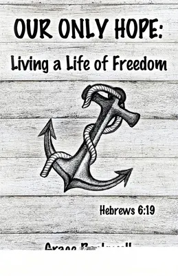 Nuestra única esperanza: vivir una vida de libertad - Our Only Hope: Living a Life of Freedom