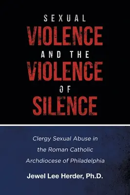 Violencia sexual y violencia del silencio: Los abusos sexuales del clero en la archidiócesis católica romana de Filadelfia - Sexual Violence and the Violence of Silence: Clergy Sexual Abuse in the Roman Catholic Archdiocese of Philadelphia